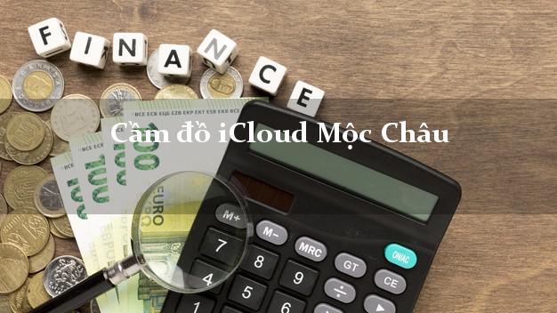 Cầm đồ iCloud Mộc Châu Sơn La không giữ máy Cầm đồ iCloud Mộc Châu Sơn La không giữ máy
