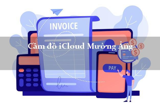 Cầm đồ iCloud Mường Ảng Điện Biên không giữ máy Cầm đồ iCloud Mường Ảng Điện Biên không giữ máy
