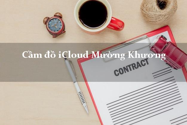 Cầm đồ iCloud Mường Khương Lào Cai không cần gặp mặt Cầm đồ iCloud Mường Khương Lào Cai không cần gặp mặt
