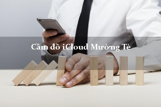 Cầm đồ iCloud Mường Tè Lai Châu không giữ máy Cầm đồ iCloud Mường Tè Lai Châu không giữ máy
