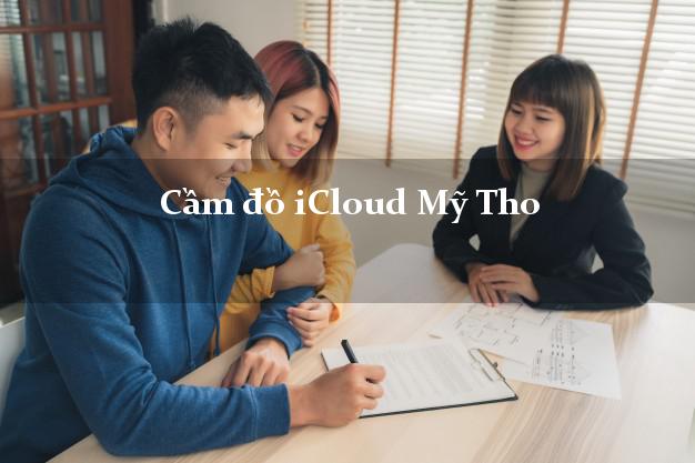 Cầm đồ iCloud Mỹ Tho Tiền Giang không giữ máy Cầm đồ iCloud Mỹ Tho Tiền Giang không giữ máy