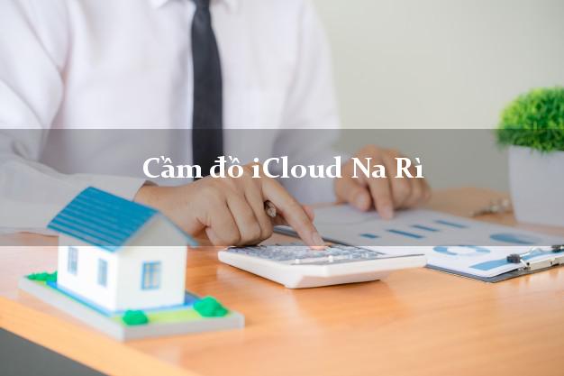 Cầm đồ iCloud Na Rì Bắc Kạn không giữ máy