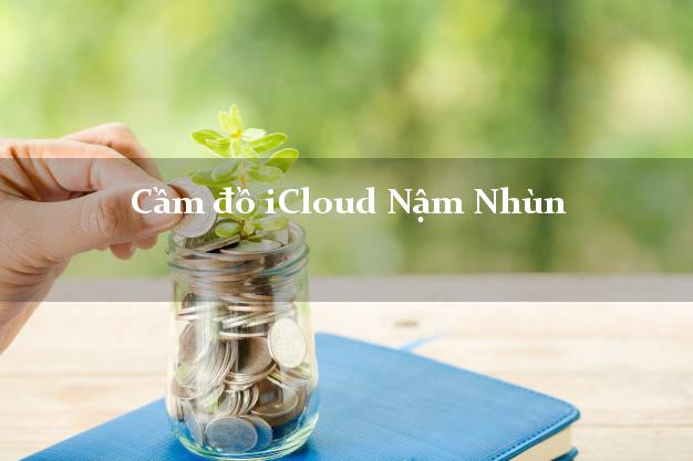 Cầm đồ iCloud Nậm Nhùn Lai Châu không cần gặp mặt Cầm đồ iCloud Nậm Nhùn Lai Châu không cần gặp mặt