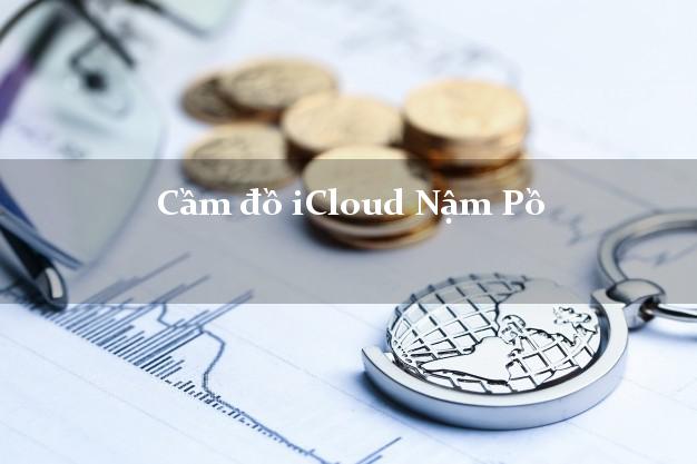 Cầm đồ iCloud Nậm Pồ Điện Biên không giữ máy