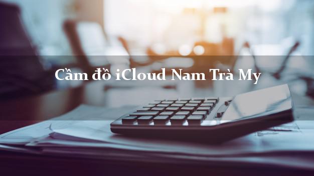 Cầm đồ iCloud Nam Trà My Quảng Nam không giữ máy Cầm đồ iCloud Nam Trà My Quảng Nam không giữ máy