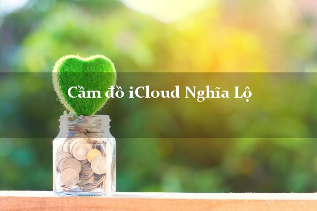 Cầm đồ iCloud Nghĩa Lộ Yên Bái không cần gặp mặt Cầm đồ iCloud Nghĩa Lộ Yên Bái không cần gặp mặt