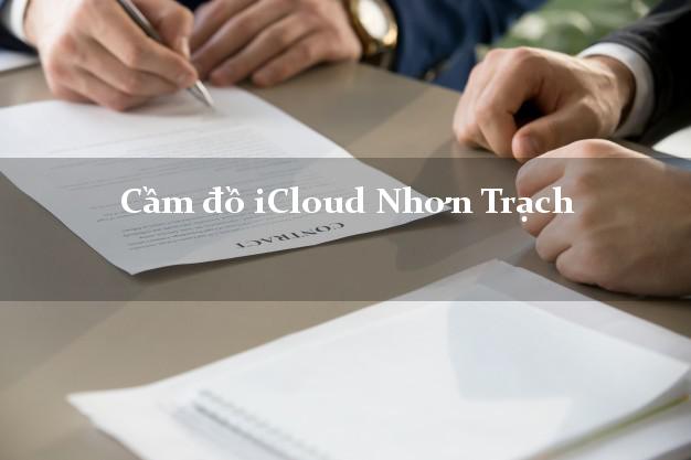 Cầm đồ iCloud Nhơn Trạch Đồng Nai không cần gặp mặt Cầm đồ iCloud Nhơn Trạch Đồng Nai không cần gặp mặt