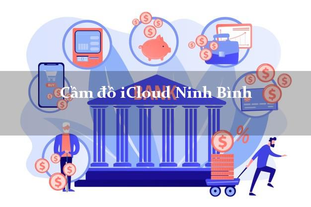 Cầm đồ iCloud Ninh Bình không cần gặp mặt Cầm đồ iCloud Ninh Bình không cần gặp mặt