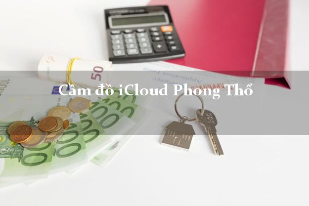Cầm đồ iCloud Phong Thổ Lai Châu không giữ máy Cầm đồ iCloud Phong Thổ Lai Châu không giữ máy