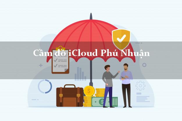 Cầm đồ iCloud Phú Nhuận Hồ Chí Minh không cần gặp mặt Cầm đồ iCloud Phú Nhuận Hồ Chí Minh không cần gặp mặt