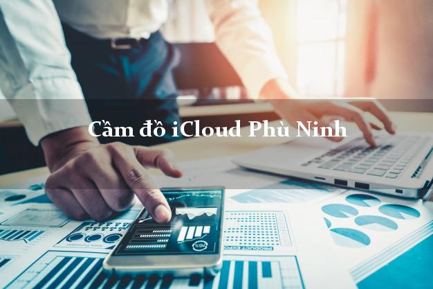 Cầm đồ iCloud Phù Ninh Phú Thọ không giữ máy Cầm đồ iCloud Phù Ninh Phú Thọ không giữ máy