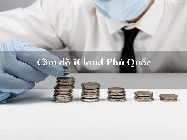 Cầm đồ iCloud Phú Quốc Kiên Giang không giữ máy Cầm đồ iCloud Phú Quốc Kiên Giang không giữ máy