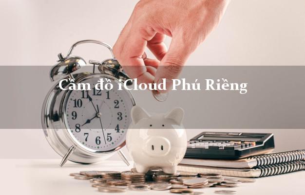 Cầm đồ iCloud Phú Riềng Bình Phước không cần gặp mặt