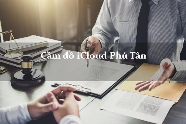 Cầm đồ iCloud Phú Tân An Giang không giữ máy Cầm đồ iCloud Phú Tân An Giang không giữ máy