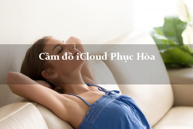 Cầm đồ iCloud Phục Hòa Cao Bằng không giữ máy