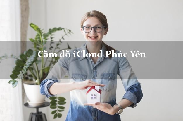 Cầm đồ iCloud Phúc Yên Vĩnh Phúc không cần gặp mặt Cầm đồ iCloud Phúc Yên Vĩnh Phúc không cần gặp mặt