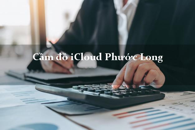 Cầm đồ iCloud Phước Long Bạc Liêu không cần gặp mặt Cầm đồ iCloud Phước Long Bạc Liêu không cần gặp mặt