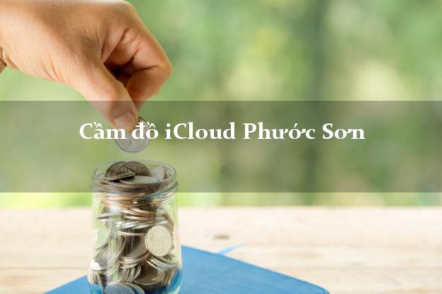 Cầm đồ iCloud Phước Sơn Quảng Nam không giữ máy Cầm đồ iCloud Phước Sơn Quảng Nam không giữ máy