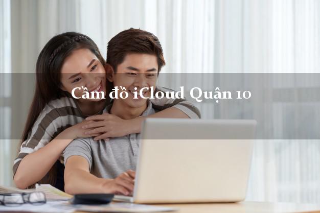 Cầm đồ iCloud Quận 10 Hồ Chí Minh không cần gặp mặt Cầm đồ iCloud Quận 10 Hồ Chí Minh không cần gặp mặt