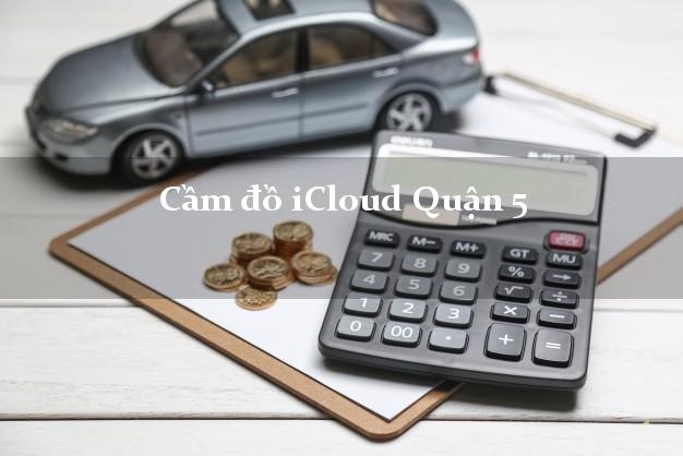 Cầm đồ iCloud Quận 5 Hồ Chí Minh không cần gặp mặt Cầm đồ iCloud Quận 5 Hồ Chí Minh không cần gặp mặt