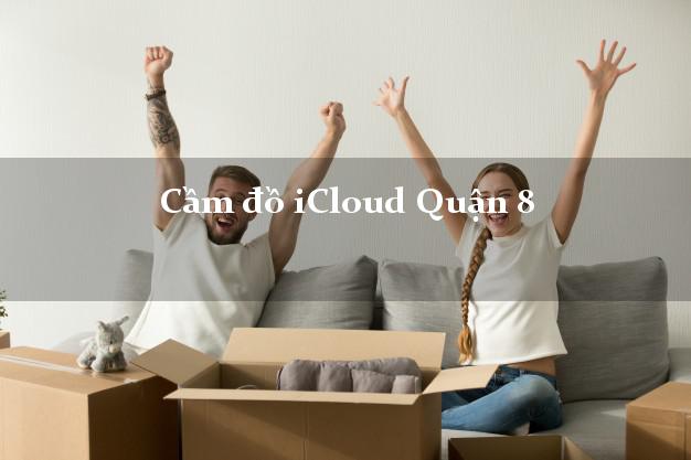Cầm đồ iCloud Quận 8 Hồ Chí Minh không giữ máy Cầm đồ iCloud Quận 8 Hồ Chí Minh không giữ máy