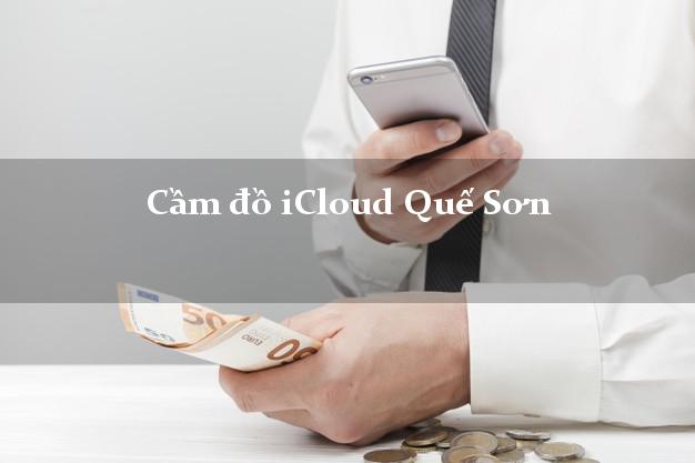 Cầm đồ iCloud Quế Sơn Quảng Nam không cần gặp mặt Cầm đồ iCloud Quế Sơn Quảng Nam không cần gặp mặt