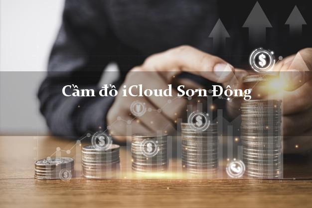 Cầm đồ iCloud Sơn Động Bắc Giang không giữ máy Cầm đồ iCloud Sơn Động Bắc Giang không giữ máy