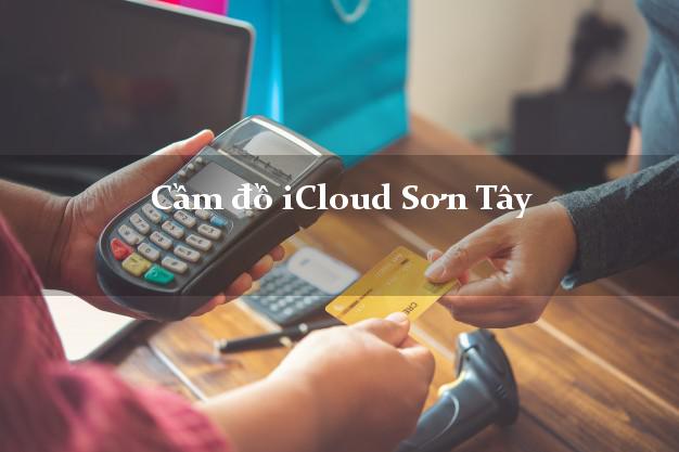 Cầm đồ iCloud Sơn Tây Quảng Ngãi không giữ máy Cầm đồ iCloud Sơn Tây Quảng Ngãi không giữ máy