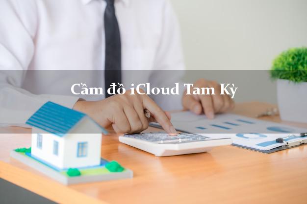 Cầm đồ iCloud Tam Kỳ Quảng Nam không giữ máy Cầm đồ iCloud Tam Kỳ Quảng Nam không giữ máy