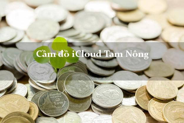 Cầm đồ iCloud Tam Nông Đồng Tháp không cần gặp mặt Cầm đồ iCloud Tam Nông Đồng Tháp không cần gặp mặt