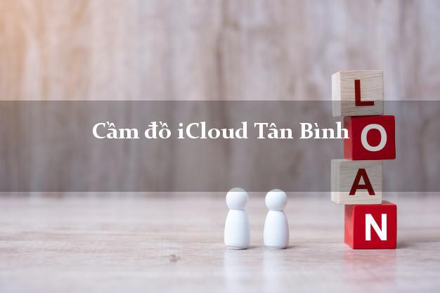 Cầm đồ iCloud Tân Bình Hồ Chí Minh không giữ máy Cầm đồ iCloud Tân Bình Hồ Chí Minh không giữ máy
