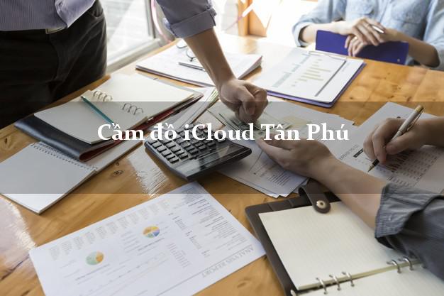 Cầm đồ iCloud Tân Phú Hồ Chí Minh không cần gặp mặt Cầm đồ iCloud Tân Phú Hồ Chí Minh không cần gặp mặt