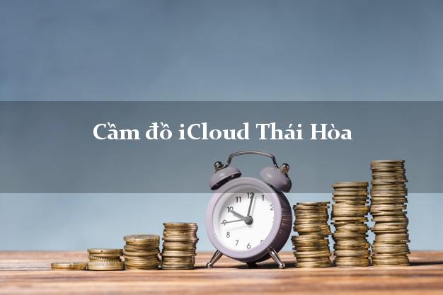 Cầm đồ iCloud Thái Hòa Nghệ An không giữ máy