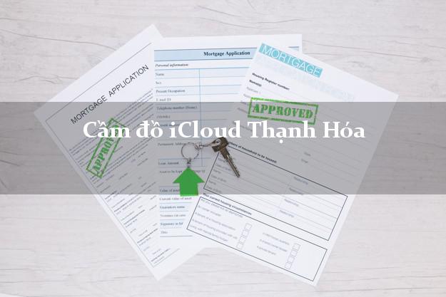 Cầm đồ iCloud Thạnh Hóa Long An không cần gặp mặt Cầm đồ iCloud Thạnh Hóa Long An không cần gặp mặt