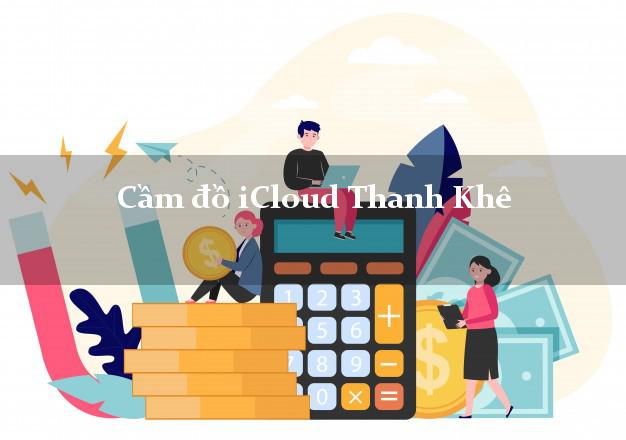 Cầm đồ iCloud Thanh Khê Đà Nẵng không giữ máy Cầm đồ iCloud Thanh Khê Đà Nẵng không giữ máy