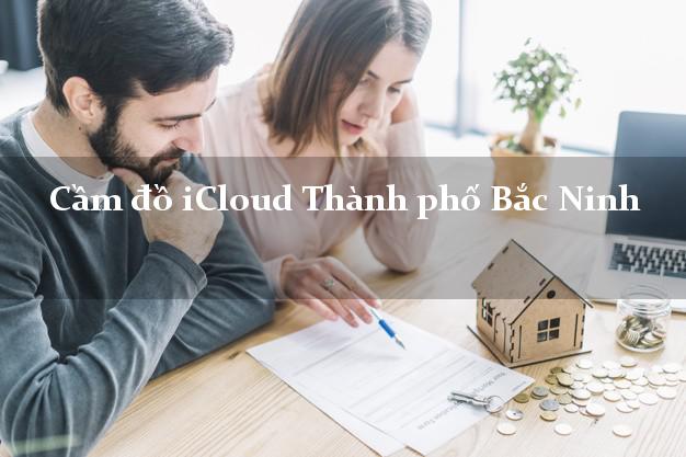 Cầm đồ iCloud Thành phố Bắc Ninh không cần gặp mặt