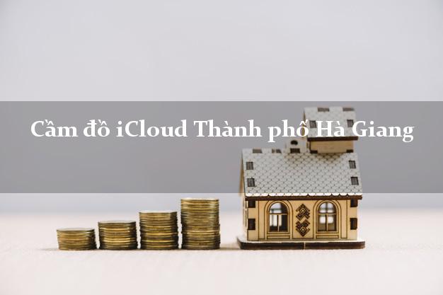 Cầm đồ iCloud Thành phố Hà Giang không cần gặp mặt