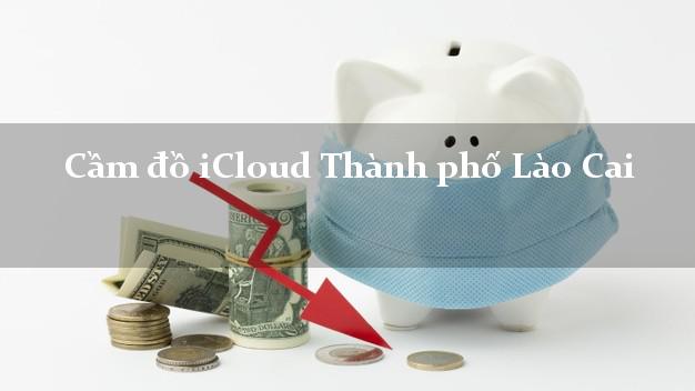 Cầm đồ iCloud Thành phố Lào Cai không giữ máy