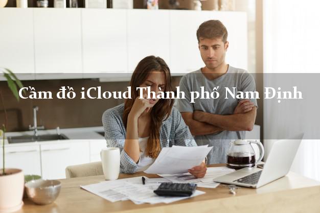 Cầm đồ iCloud Thành phố Nam Định không giữ máy Cầm đồ iCloud Thành phố Nam Định không giữ máy
