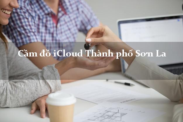 Cầm đồ iCloud Thành phố Sơn La không giữ máy Cầm đồ iCloud Thành phố Sơn La không giữ máy