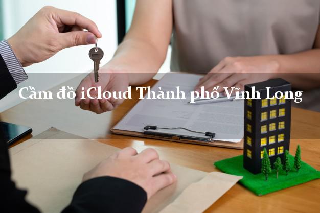 Cầm đồ iCloud Thành phố Vĩnh Long không giữ máy