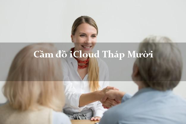 Cầm đồ iCloud Tháp Mười Đồng Tháp không giữ máy Cầm đồ iCloud Tháp Mười Đồng Tháp không giữ máy