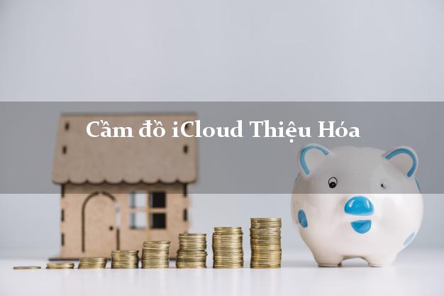 Cầm đồ iCloud Thiệu Hóa Thanh Hóa không cần gặp mặt Cầm đồ iCloud Thiệu Hóa Thanh Hóa không cần gặp mặt
