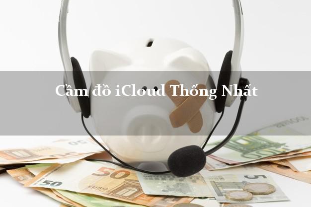 Cầm đồ iCloud Thống Nhất Đồng Nai không cần gặp mặt Cầm đồ iCloud Thống Nhất Đồng Nai không cần gặp mặt