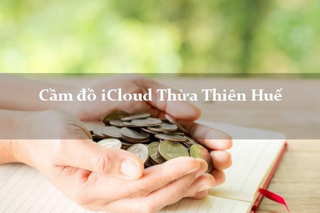 Cầm đồ iCloud Thừa Thiên Huế không cần gặp mặt Cầm đồ iCloud Thừa Thiên Huế không cần gặp mặt