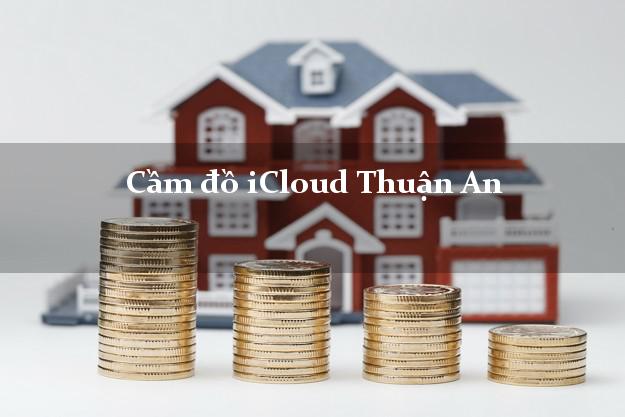 Cầm đồ iCloud Thuận An Bình Dương không cần gặp mặt Cầm đồ iCloud Thuận An Bình Dương không cần gặp mặt