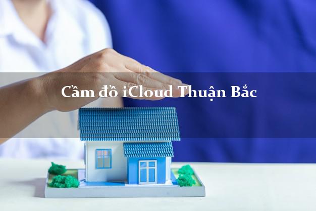 Cầm đồ iCloud Thuận Bắc Ninh Thuận không giữ máy Cầm đồ iCloud Thuận Bắc Ninh Thuận không giữ máy
