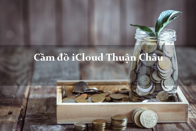 Cầm đồ iCloud Thuận Châu Sơn La không cần gặp mặt Cầm đồ iCloud Thuận Châu Sơn La không cần gặp mặt