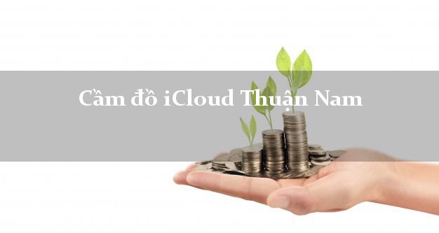Cầm đồ iCloud Thuận Nam Ninh Thuận không cần gặp mặt Cầm đồ iCloud Thuận Nam Ninh Thuận không cần gặp mặt