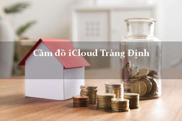 Cầm đồ iCloud Tràng Định Lạng Sơn không cần gặp mặt Cầm đồ iCloud Tràng Định Lạng Sơn không cần gặp mặt